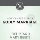 How Can We Build a Godly Marriage? Audiobook
