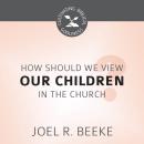 How Should We View Children in the Church? Audiobook