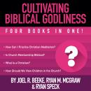 Cultivating Biblical Godliness: Four Books in One! Audiobook