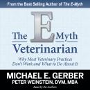 E-Myth Veterinarian: Why Most Veterinary Practices Don't Work and What to Do About It, Peter Weinstein, Michael E. Gerber