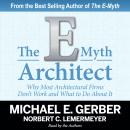 E-Myth Architect: Why Most Architectural Firms Don't Work and What to Do About It, Norbert C. Lemermyer, Michael E. Gerber