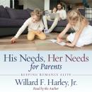 His Needs, Her Needs for Parents: Keeping Romance Alive, Willard F. Harley, Jr.