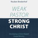 Weak Pastor, Strong Christ: Developing a Christ-Shaped Gospel Ministry Audiobook