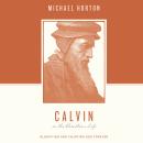Calvin on the Christian Life: Glorifying and Enjoying God Forever Audiobook