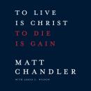 To Live Is Christ to Die Is Gain Audiobook