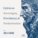 Calvin on Sovereignty, Providence, and Predestination Audiobook