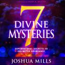 7 Divine Mysteries: Supernatural Secrets to Unlimited Abundance, Joshua Mills