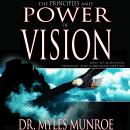 Principles and Power of Vision: Keys to Achieving Personal and Corporate Destiny, Myles Munroe