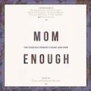 Mom Enough: The Fearless Mother’s Heart and Hope Audiobook