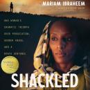 Shackled: One Woman’s Dramatic Triumph Over Persecution, Gender Abuse, and a Death Sentence Audiobook