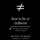 How to Be an Atheist: Why Many Skeptics Aren't Skeptical Enough Audiobook