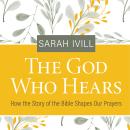 The God Who Hears: How the Story of the Bible Shapes Our Prayers Audiobook