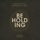 Beholding: Deepening Our Experience In God