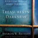 Treasures In Darkness: A Grieving Mother Shares Her Heart Audiobook