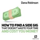 How to Find a Side Gig That Doesn't Waste Your Time and Cost You Money Audiobook