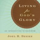 Living for God's Glory: An Introduction to Calvinism Audiobook