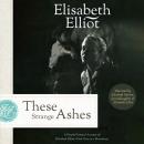 These Strange Ashes: A Deeply Personal Account of Elisabeth Elliot’s First Year as a Missionary Audiobook