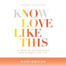 Know Love Like This: 21 Days of Discovering God's Heart for You Audiobook