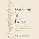 Warrior of Eden: How Curiosity and Questions Lead to Understanding God’s Call for Women Audiobook
