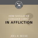 How Should We Consider Christ in Affliction? Audiobook