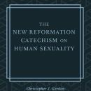 The New Reformation Catechism on Human Sexuality Audiobook