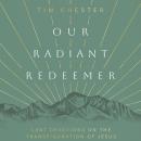 Our Radiant Redeemer: Lent Devotions on the Transfiguration of Jesus Audiobook