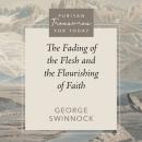 The Fading of the Flesh and the Flourishing of Faith Audiobook