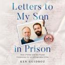 Letters to My Son in Prison: How a Father and Son Found Forgiveness for an Unforgivable Crime Audiobook