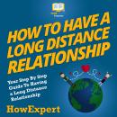 How To Have a Long Distance Relationship: Your Step By Step Guide To Having a Long Distance Relation Audiobook