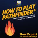 How To Play Pathfinder: The Unofficial Guide to Playing Pathfinder for Beginners Audiobook