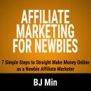 Affiliate Marketing for Newbies: 7 Simple Steps to Straight Make Money Online as a Newbie Affiliate  Audiobook