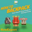 How To Backpack: Your Step By Step Guide To Backpacking Audiobook
