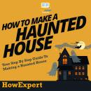 How To Make a Haunted House: Your Step By Step Guide To Making a Haunted House Audiobook
