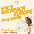 How to Backpack Europe on a Budget, Kacey Andreacola, Howexpert 