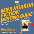 Mini Horror Fiction Writing Guide: 7 Steps To Writing Horror Fiction For Fun Audiobook
