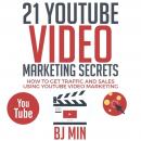 21 YouTube Video Marketing Secrets: How to Get Traffic and Sales Using YouTube Video Marketing, Bj Min