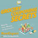 Grocery Couponing Secrets: How To Save Money on Groceries Audiobook