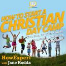 How To Start a Christian Day Camp: Your Step By Step Guide To Starting a Christian Day Camp Audiobook