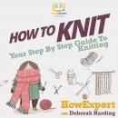 How To Knit: Your Step By Step Guide To Knitting Audiobook