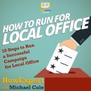 How To Run For Local Office: 10 Steps To Run a Successful Campaign For Local Office Audiobook