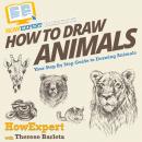 How To Draw Animals: Your Step By Step Guide To Drawing Animals Audiobook