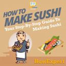 How To Make Sushi: Your Step By Step Guide To Making Sushi, Howexpert 