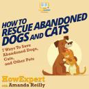 How To Rescue Abandoned Dogs and Cats: 7 Ways To Save Abandoned Dogs, Cats, and Other Pets, Linda Brooks, Howexpert 