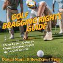 Golf Bragging Rights Guide: A Step By Step Guide To Claim Bragging Rights on the Golf Course Audiobook