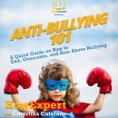 Anti-Bullying 101: A Quick Guide on How to End, Overcome, and Rise Above Bullying Audiobook