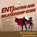 ENTJ Dating and Relationships Guide: A Quick Guide on Dating, Relationships, and Love for the ENTJ M Audiobook