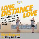 Long Distance Love: How To Make Your Long Distance Relationships Work Audiobook
