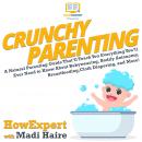 Crunchy Parenting: A Natural Parenting Guide That’ll Teach You Everything You’ll Ever Need to Know About Babywearing, Bodily Autonomy, Breastfeeding, Cloth Diapering, and More, Madi Haire, Howexpert 