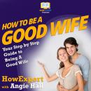 How To Be a Good Wife: Your Step By Step Guide To Being a Good Wife Audiobook