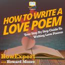 How To Write a Love Poem: Your Step By Step Guide To Writing Love Poems Audiobook